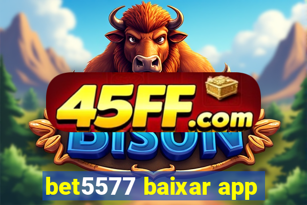 bet5577 baixar app